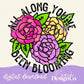 All Along You’ve Been Blooming Digital PNG