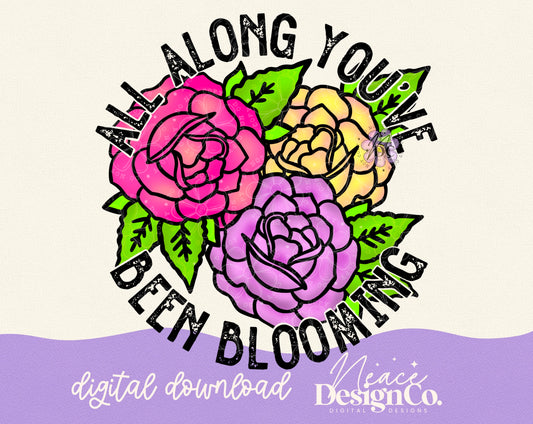 All Along You’ve Been Blooming Digital PNG