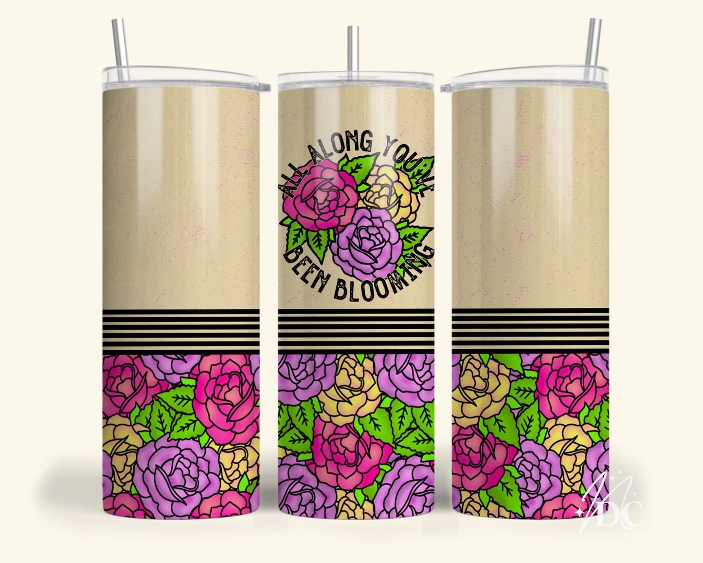 All Along You’ve Been Blooming Tumbler Digital PNG