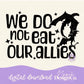 We Do Not Eat Our Allies Digital PNG