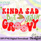 Kinda Sad But Stayin’ Groovy Digital PNG
