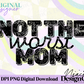 Not the Worst Mom Digital PNG