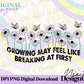 Growing May Feel Like Breaking Digital PNG